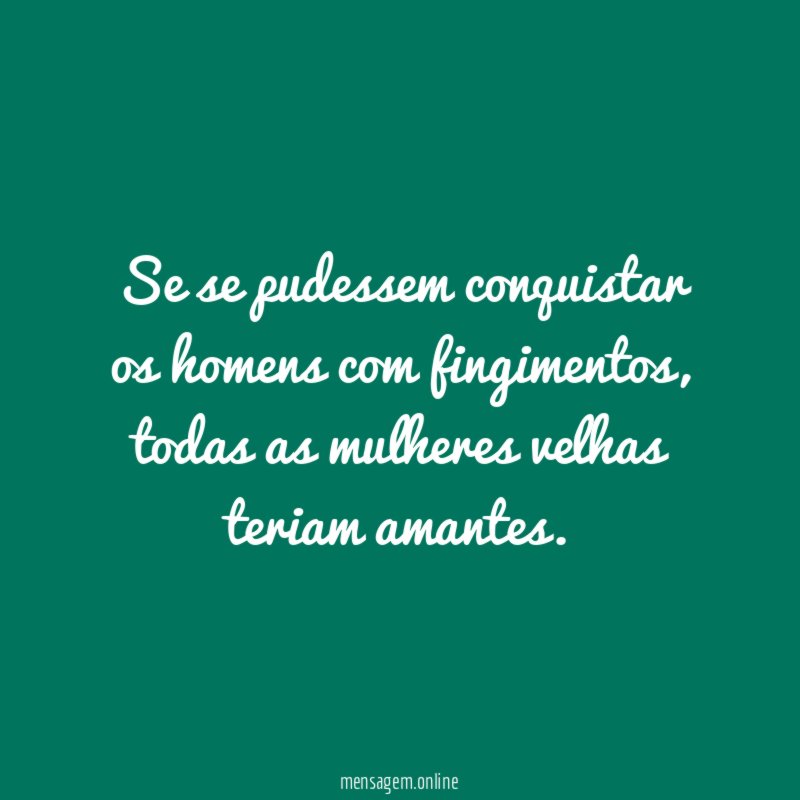 Se se pudessem conquistar os homens com fingimentos