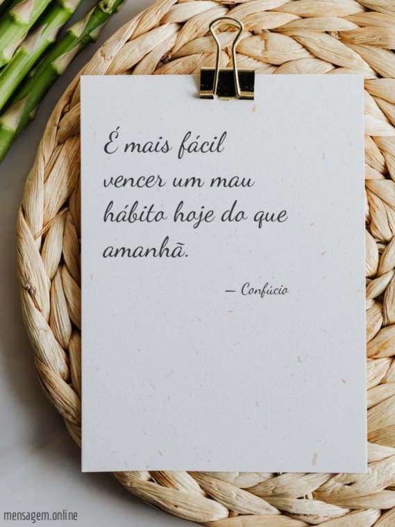 É mais fácil vencer um mau hábito hoje do que amanhã