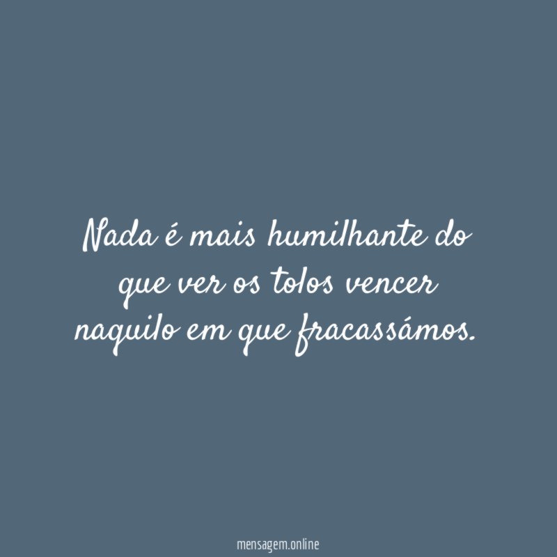 Nada é mais humilhante do que ver os