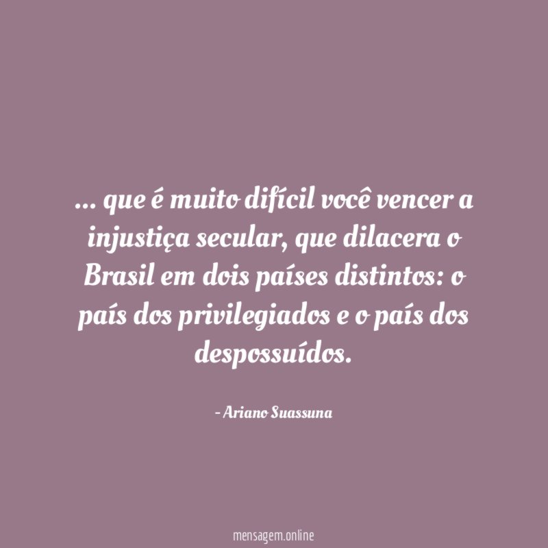 que é muito difícil você vencer a injustiça secular
