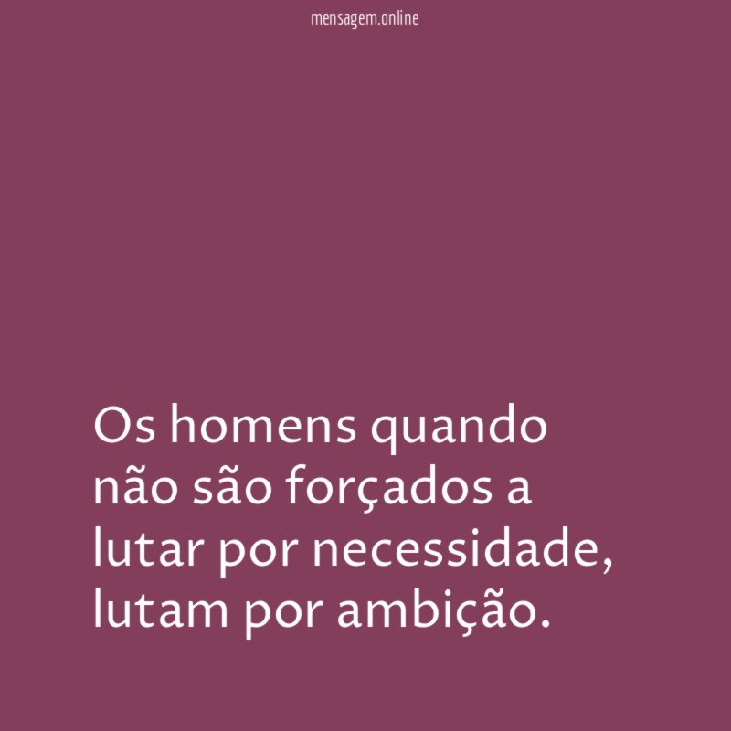 Os homens quando não são forçados a lutar
