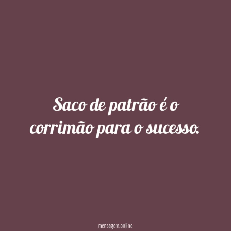 Saco de patrão é o corrimão para o sucesso