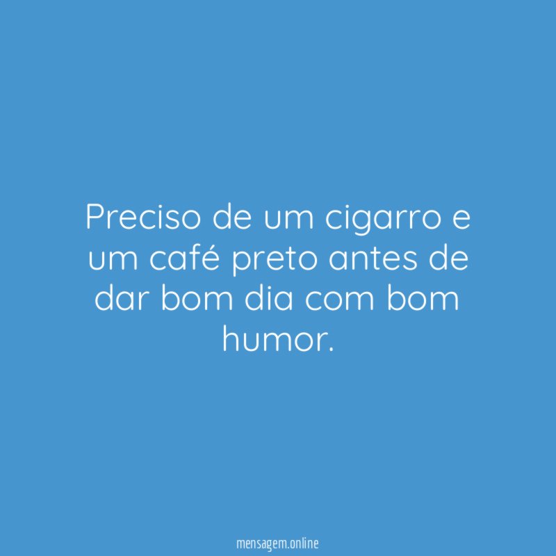Preciso de um cigarro e um café preto