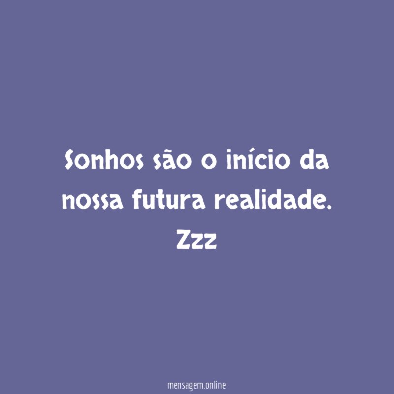 Sonhos são o início da nossa futura realidade