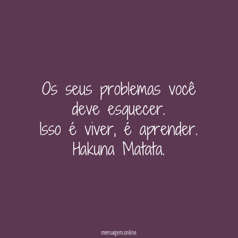 Os seus problemas você deve esquecer