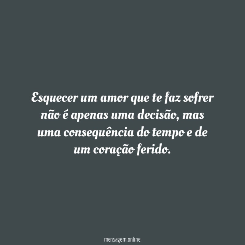 Esquecer um amor que te faz sofrer não