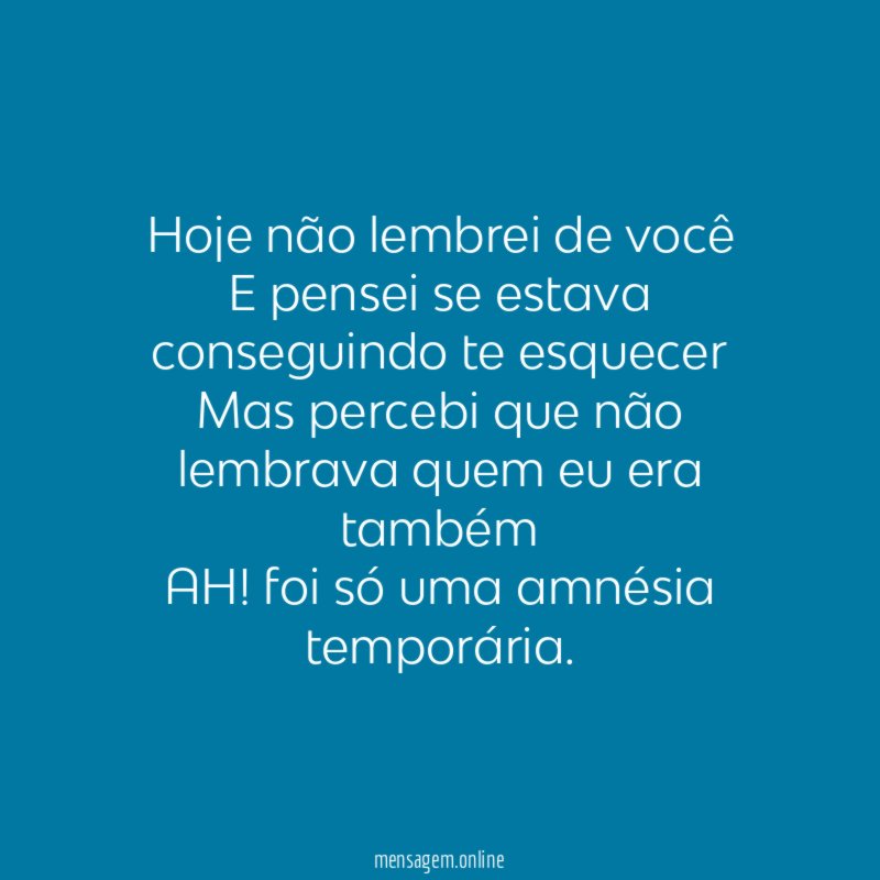 Hoje não lembrei de você E pensei se estava
