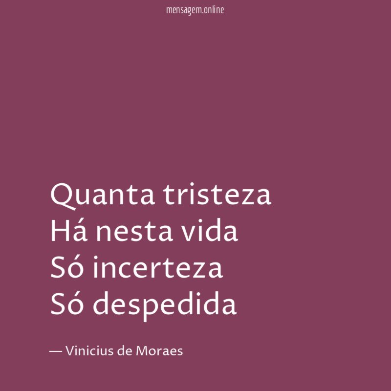 Quanta tristeza Há nesta vida Só incerteza Só despedida