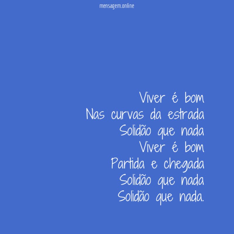 Viver é bom Nas curvas da estrada Solidão que nada Viver