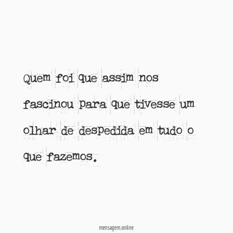 Quem foi que assim nos fascinou para que