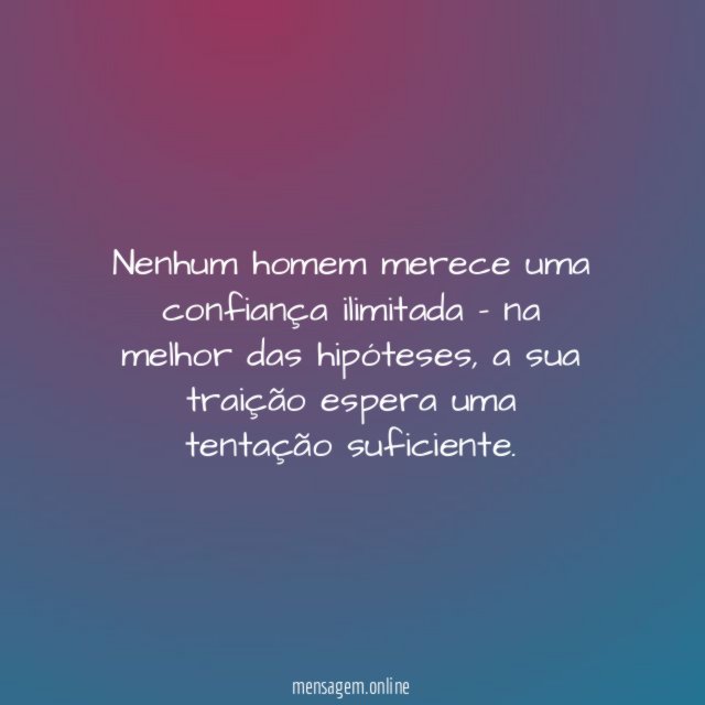 Nenhum homem merece uma confiança ilimitada - na