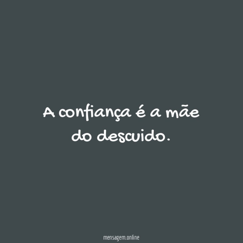 A confiança é a mãe do descuido