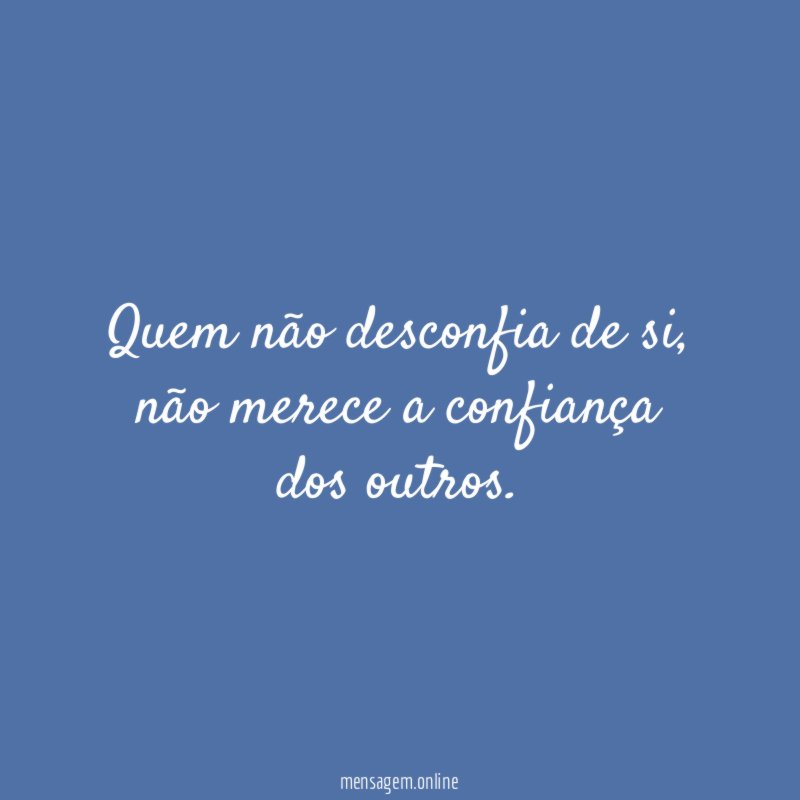Quem não desconfia de si