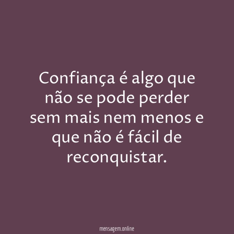 Confiança é algo que não se pode perder