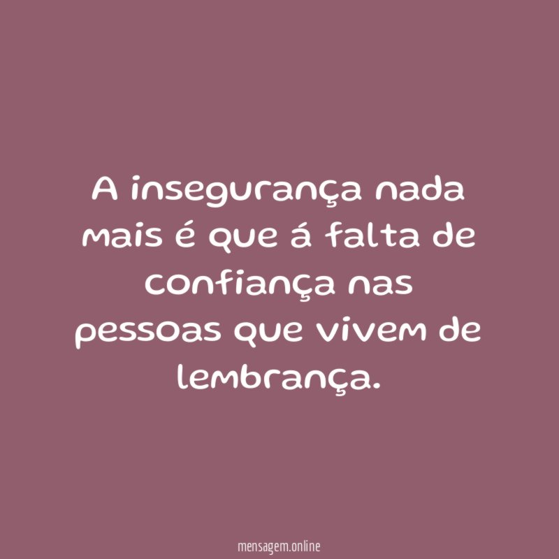 A insegurança nada mais é que á falta
