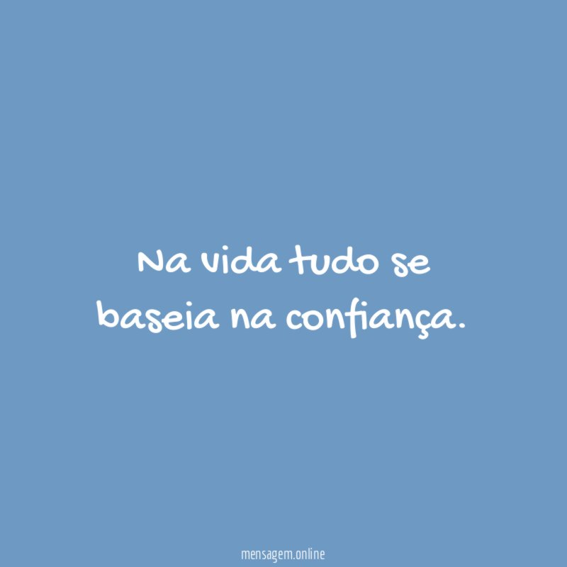 Na vida tudo se baseia na confiança