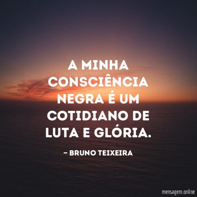 A minha consciência negra é um cotidiano de luta e Glória