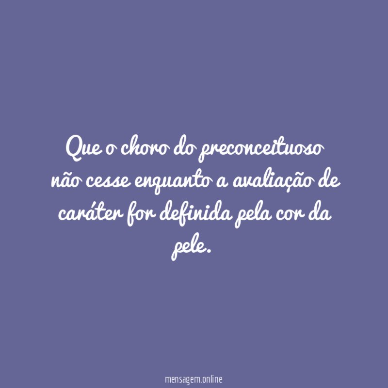 Que o choro do preconceituoso não cesse enquanto