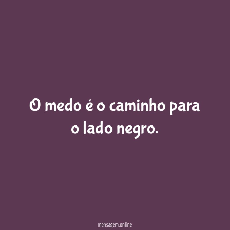 O medo é o caminho para o lado negro