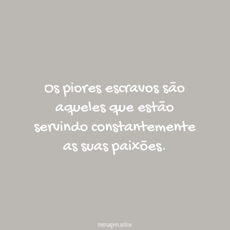 Os piores escravos são aqueles que estão servindo