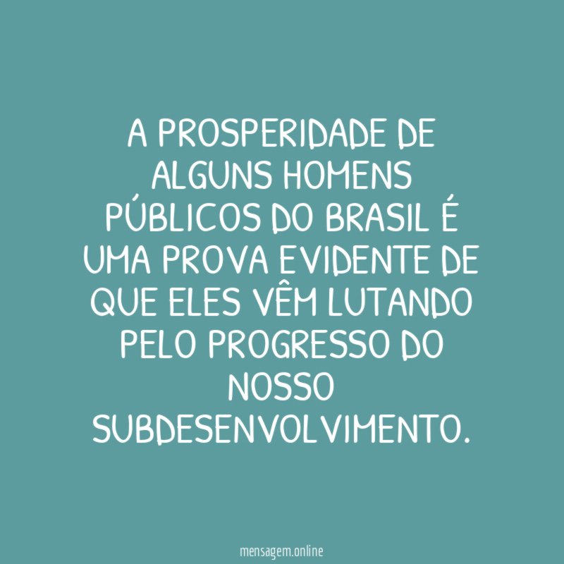 A prosperidade de alguns homens públicos do Brasil