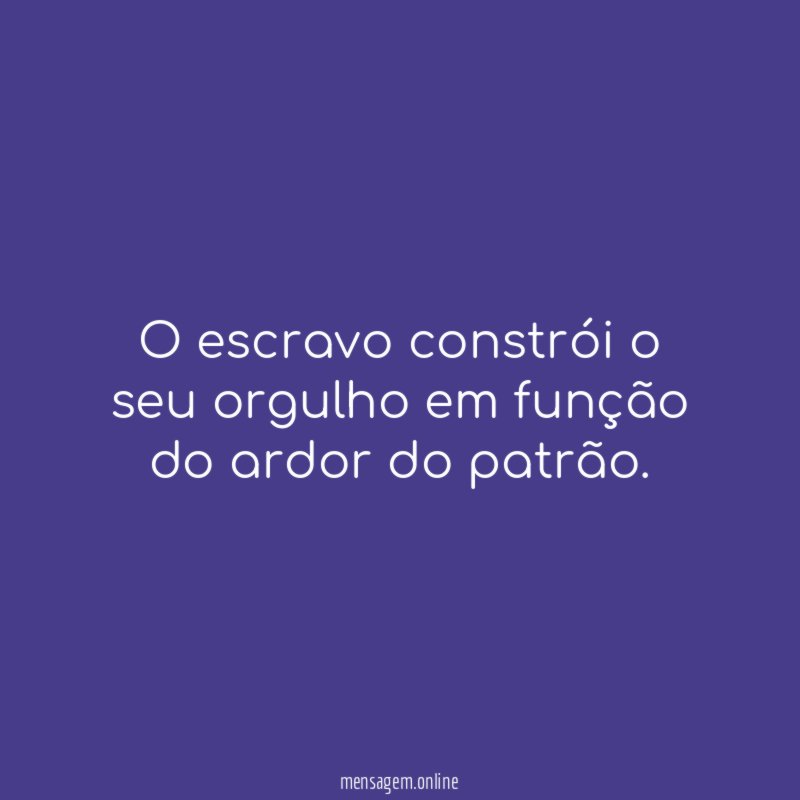 O escravo constrói o seu orgulho em função