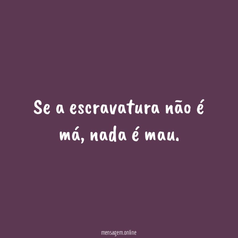 Se a escravatura não é má