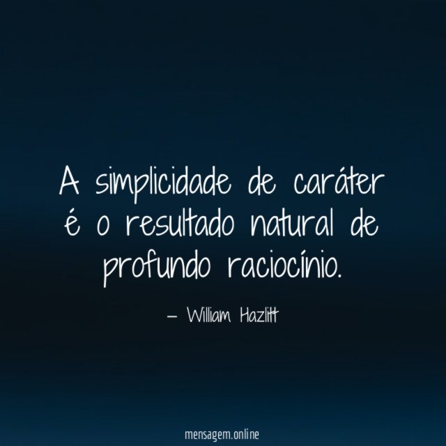 A simplicidade de caráter é o resultado natural de profundo raciocínio