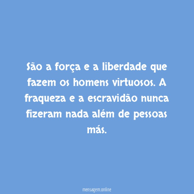São a força e a liberdade que fazem