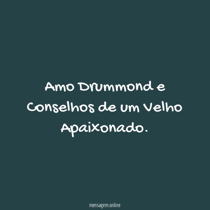 Amo Drummond e Conselhos de um Velho Apaixonado