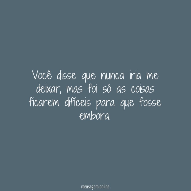 Você disse que nunca iria me deixar