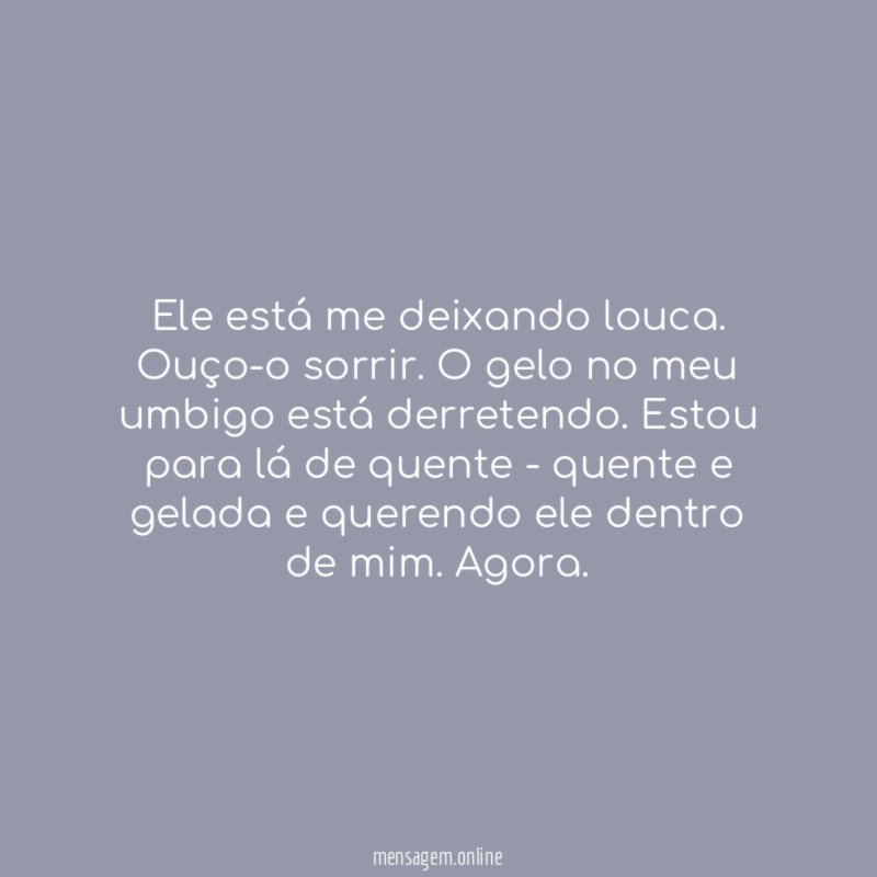 Ele está me deixando louca