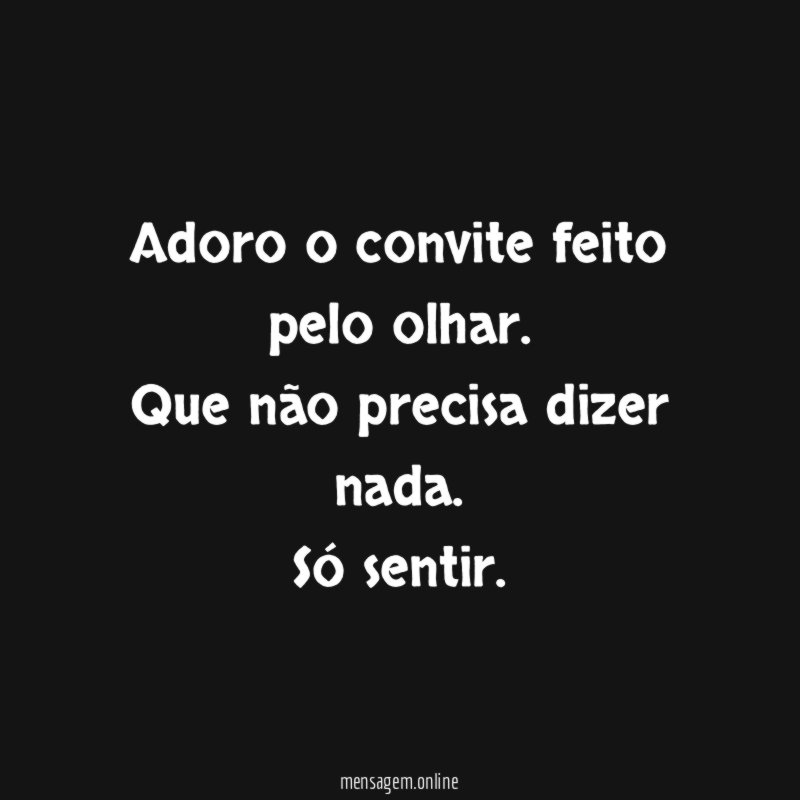Adoro o convite feito pelo olhar