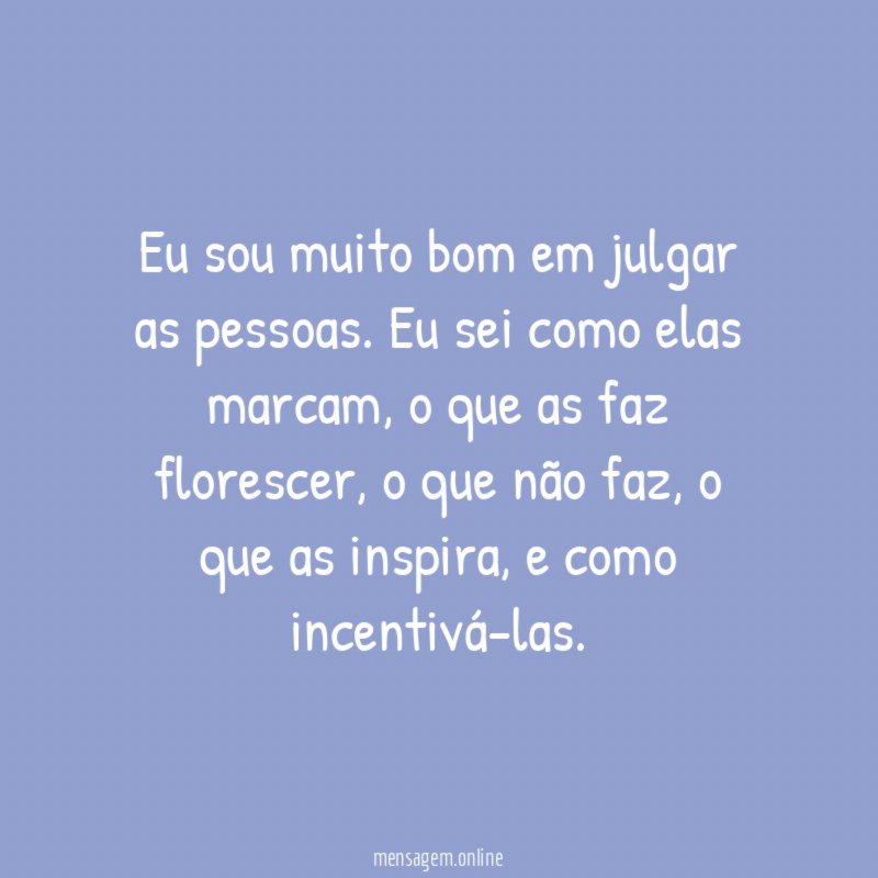 Eu sou muito bom em julgar as pessoas