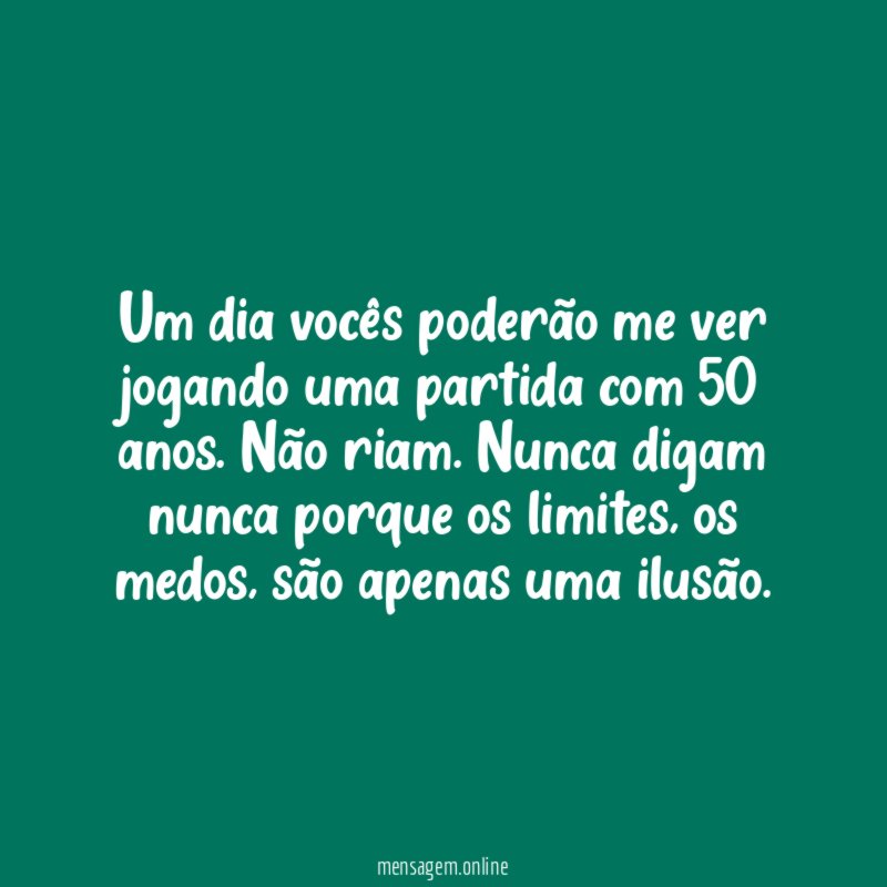 Um dia vocês poderão me ver jogando uma