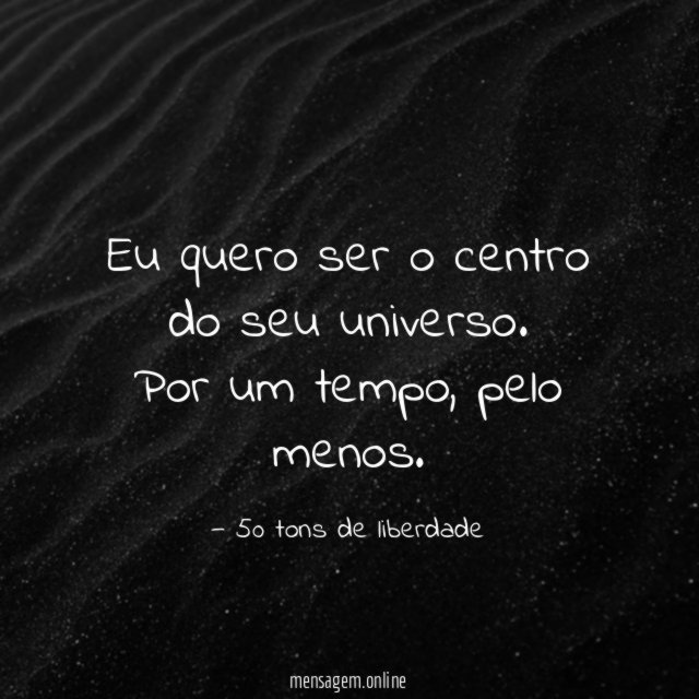 Eu quero ser o centro do seu universo