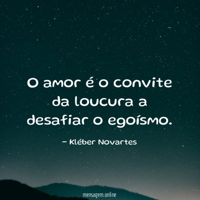 O amor é o convite da loucura a desafiar o egoísmo