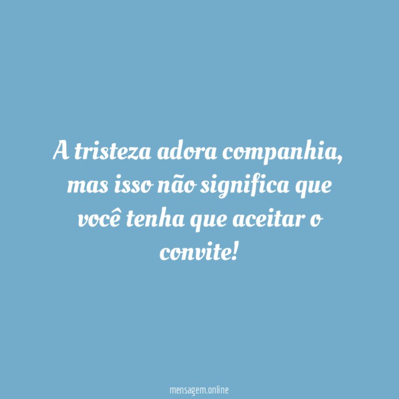 A tristeza adora companhia