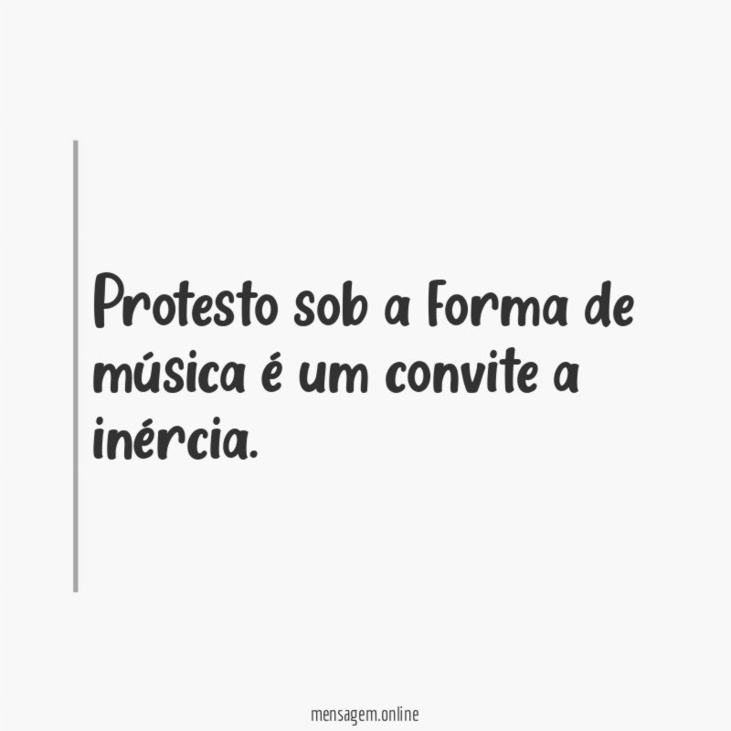Protesto sob a forma de música é um convite a inércia