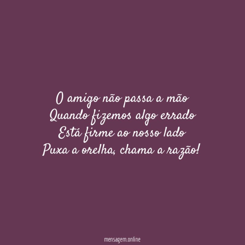 O amigo não passa a mão Quando fizemos algo