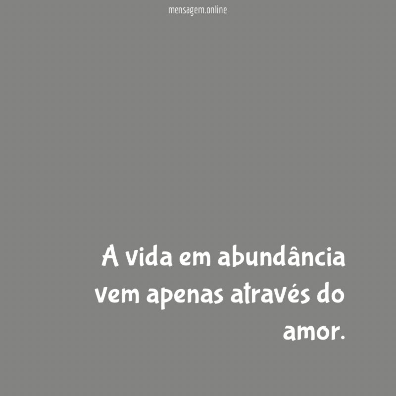 A vida em abundância vem apenas através do amor