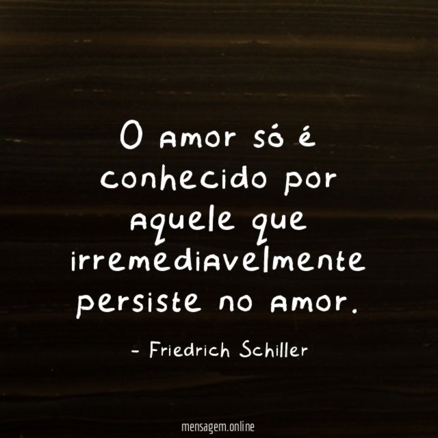 O amor só é conhecido por aquele que irremediavelmente persiste no amor