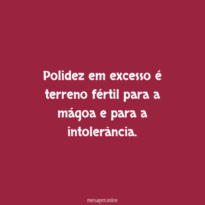 Polidez em excesso é terreno fértil para a