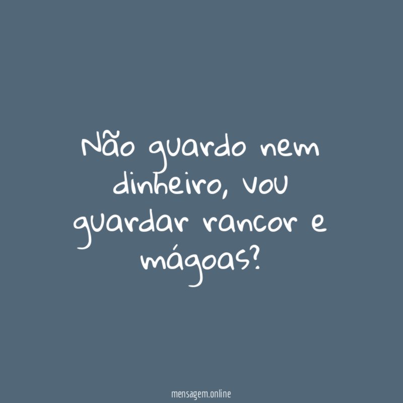 Não guardo nem dinheiro