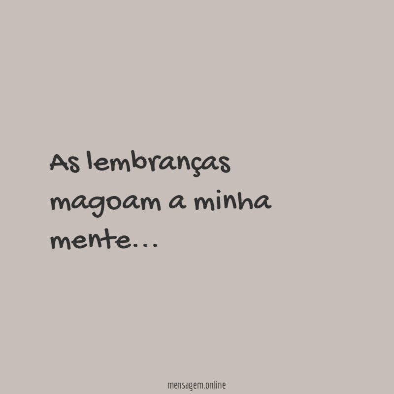 As lembranças magoam a minha mente