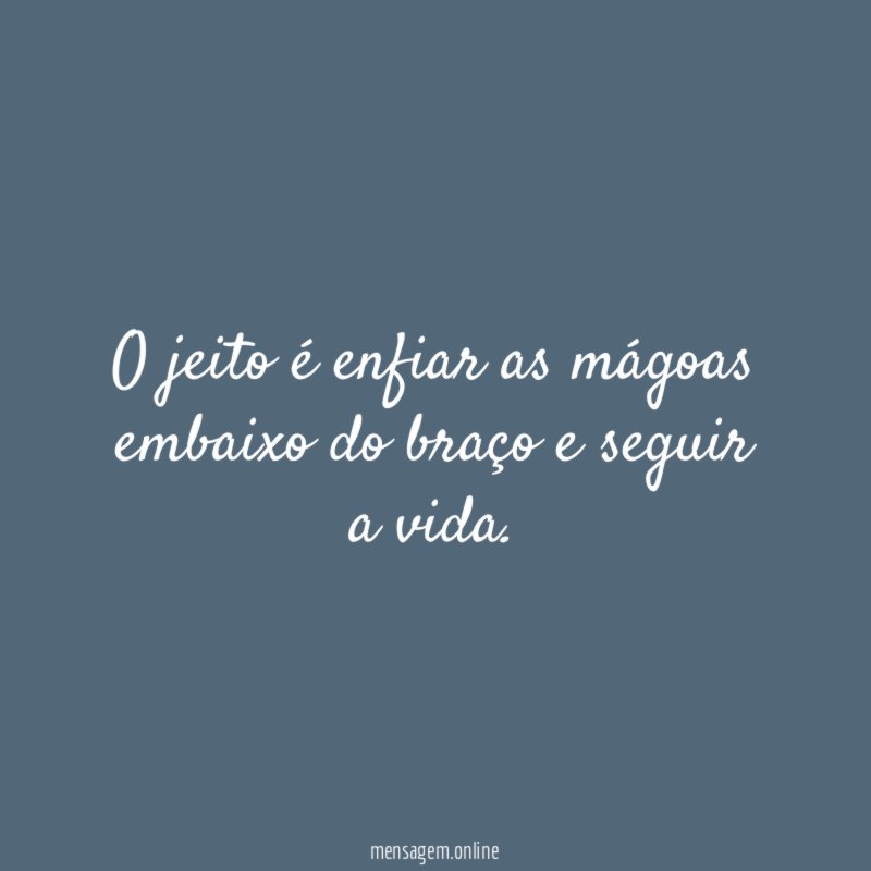 O jeito é enfiar as mágoas embaixo do