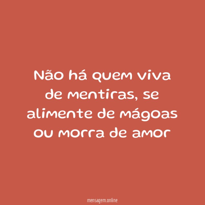 Não há quem viva de mentiras