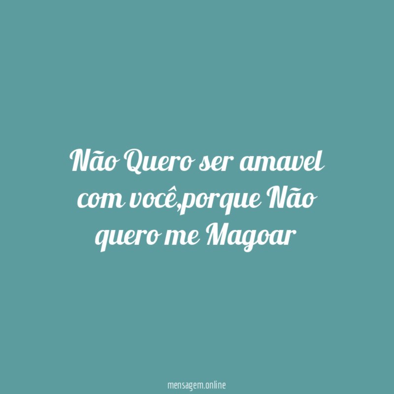 Não Quero ser amavel com você