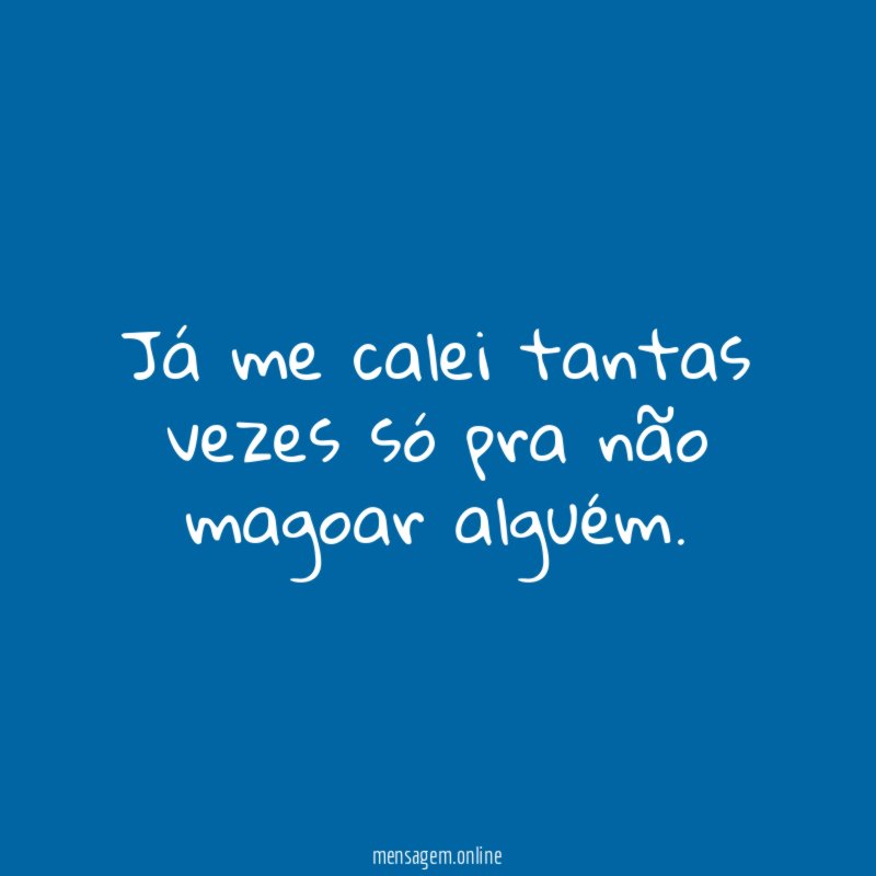 Já me calei tantas vezes só pra não magoar alguém