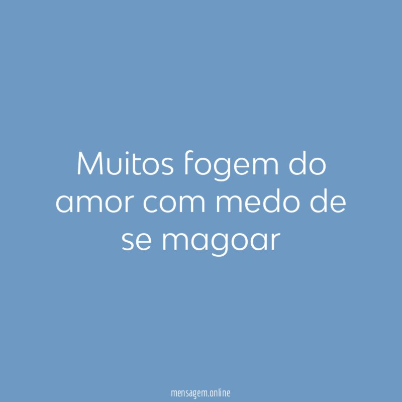 Muitos fogem do amor com medo de se magoar